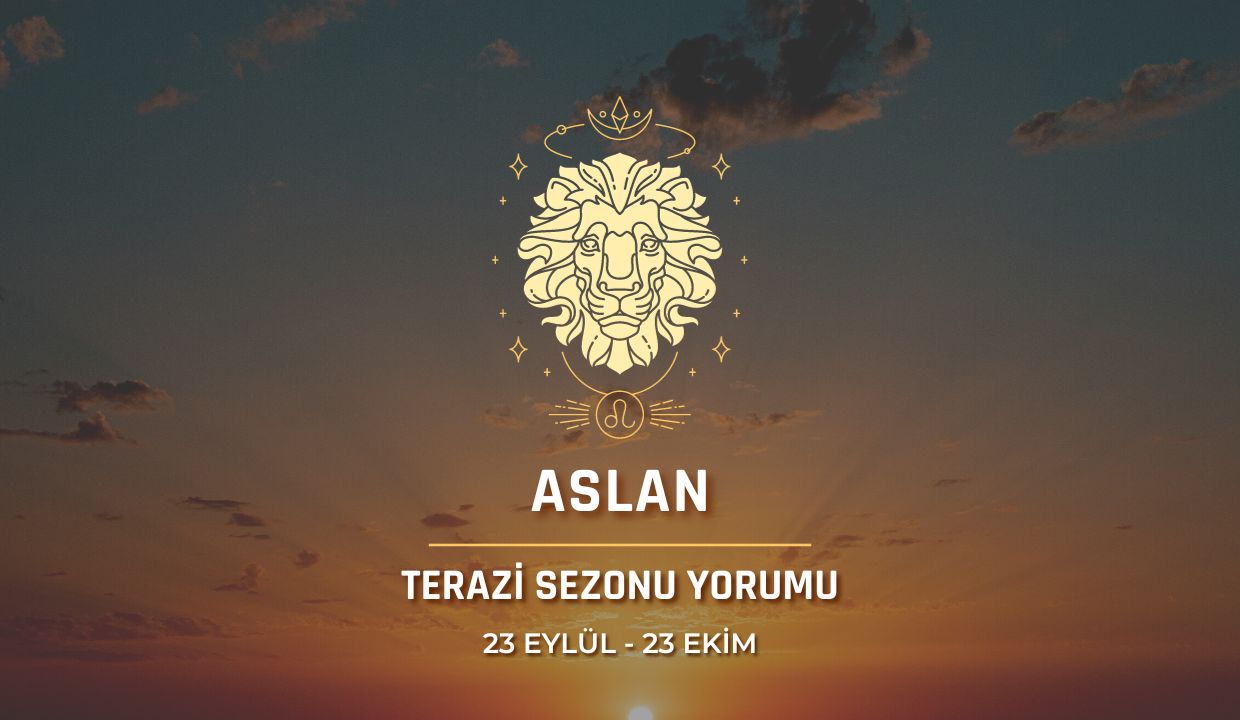 Aslan Burcu - Terazi Sezonu Burç Yorumu