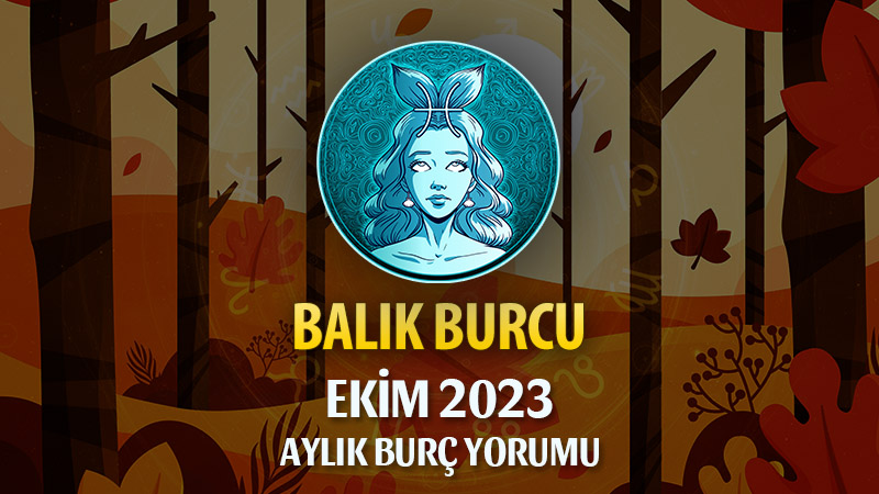 Balık Burcu Ekim 2023 Yorumu