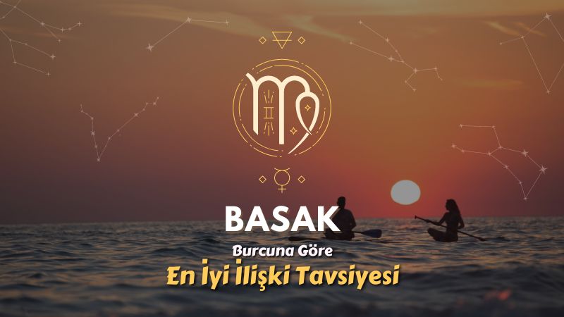 Başak Burcu - En İyi İlişki Tavsiyesi