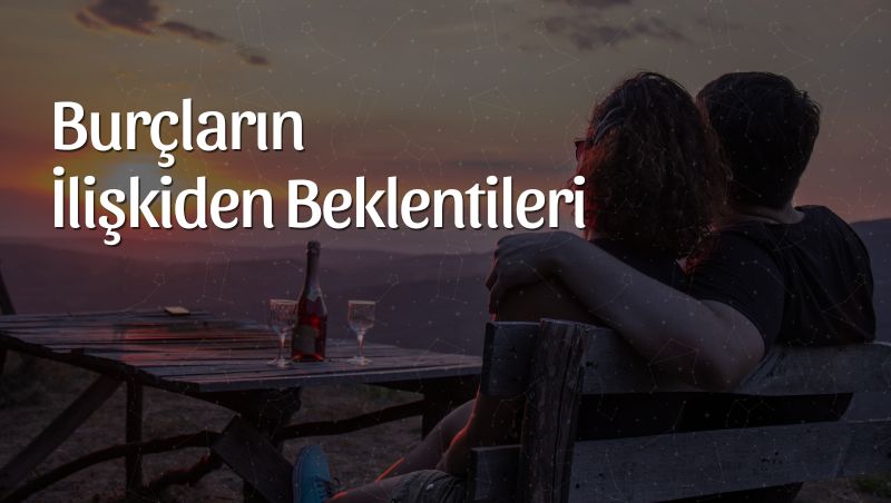 Burçların İlişkiden Beklentileri!