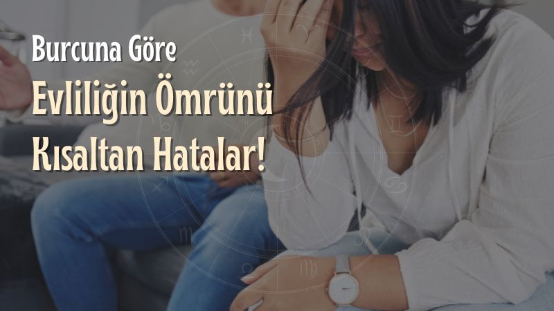 Burcuna Göre Evliliğin Ömrünü Kısaltan Hatalar