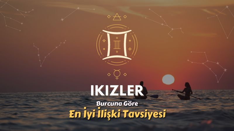 İkizler Burcu - En İyi İlişki Tavsiyesi