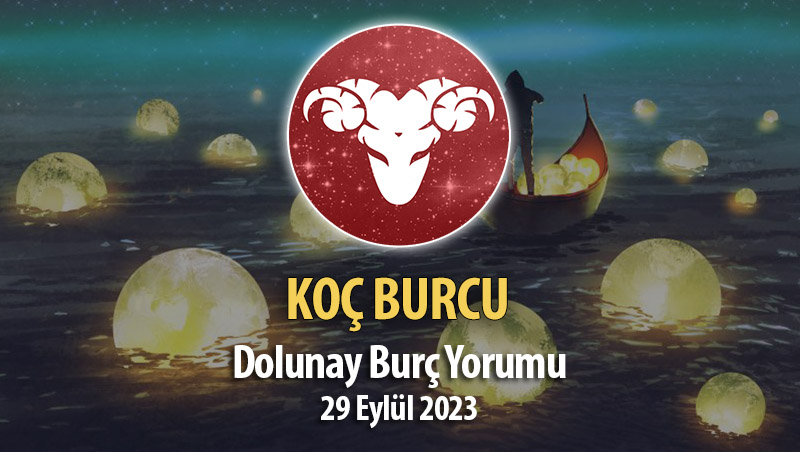 Koç Burcu - Dolunay Burç Yorumları 29 Eylül 2023