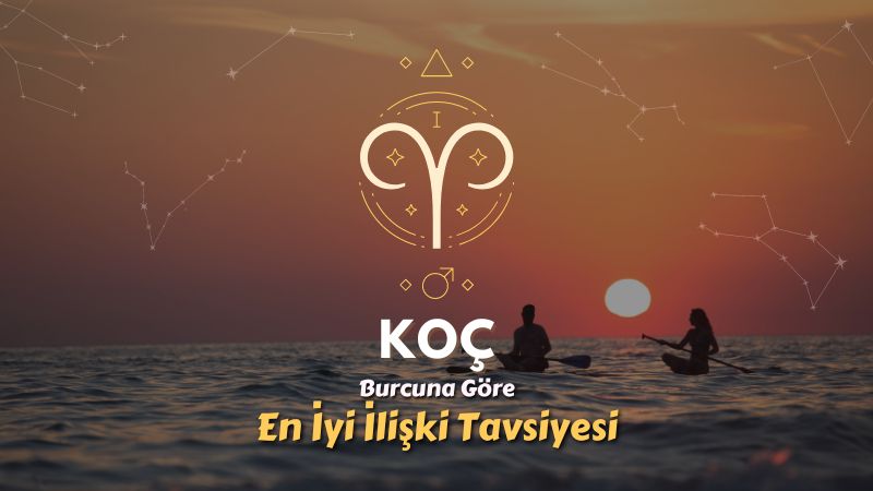 Koç Burcu - En İyi İlişki Tavsiyesi