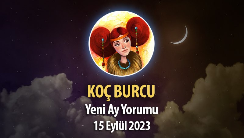 Koç Burcu - Yeni Ay Burç Yorumu 15 Eylül 2023