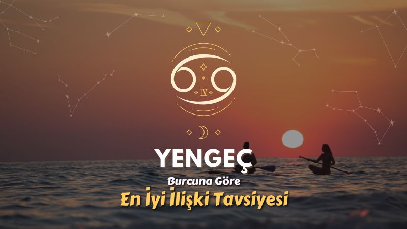 Yengeç Burcu - En İyi İlişki Tavsiyesi