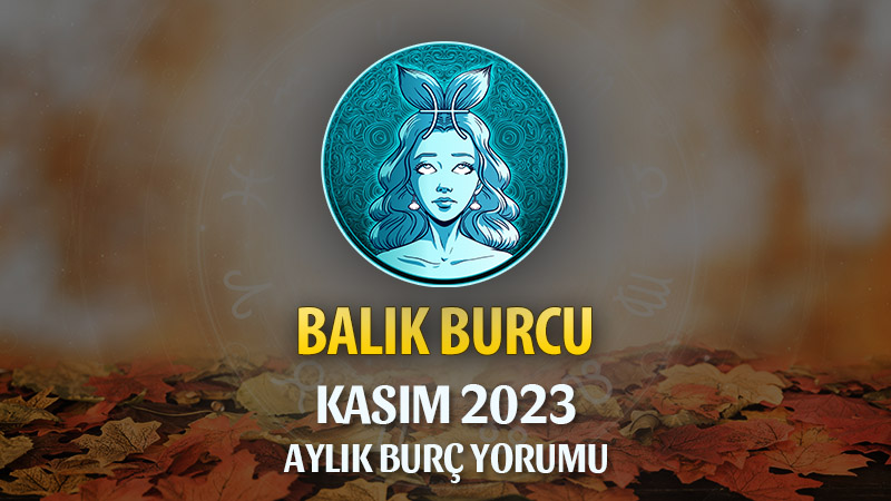 Balık Burcu Kasım 2023 Yorumu