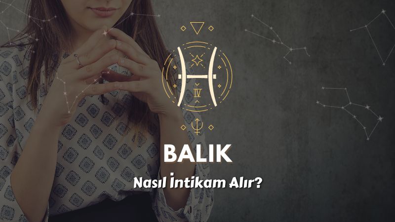 Balık Burcu Nasıl İntikam Alır