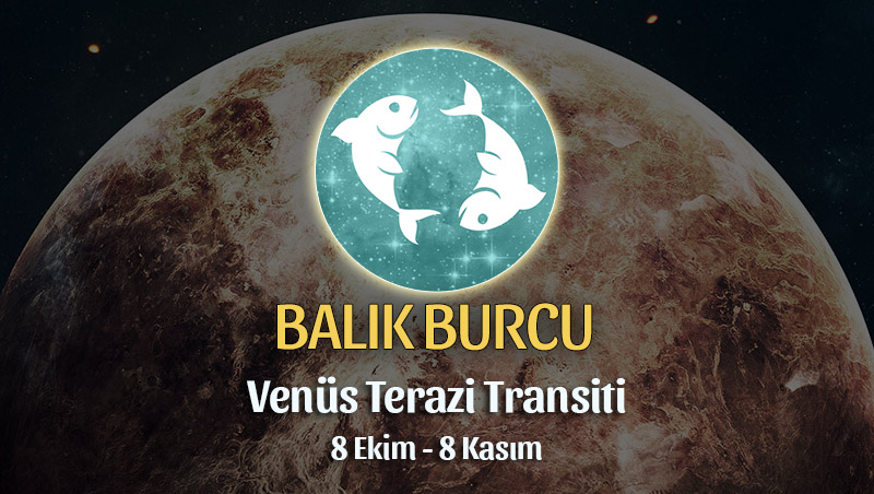 Balık Burcu - Venüs Terazi Transiti Burç Yorumu