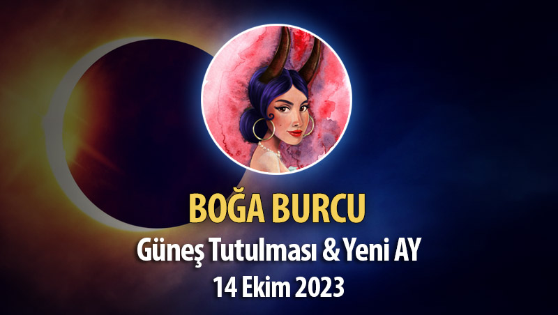 Boğa Burcu - Güneş Tutulması ve Yeni Ay Yorumu - 14 Ekim 2023