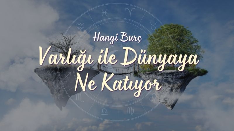 Hangi Burç Varlığı ile Dünyaya Ne Katıyor?