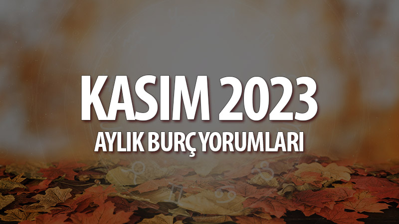 Kasım 2023 Aylık Burç Yorumları