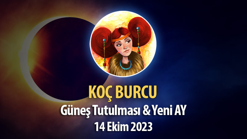 Koç Burcu - Güneş Tutulması ve Yeni Ay Yorumu - 14 Ekim 2023