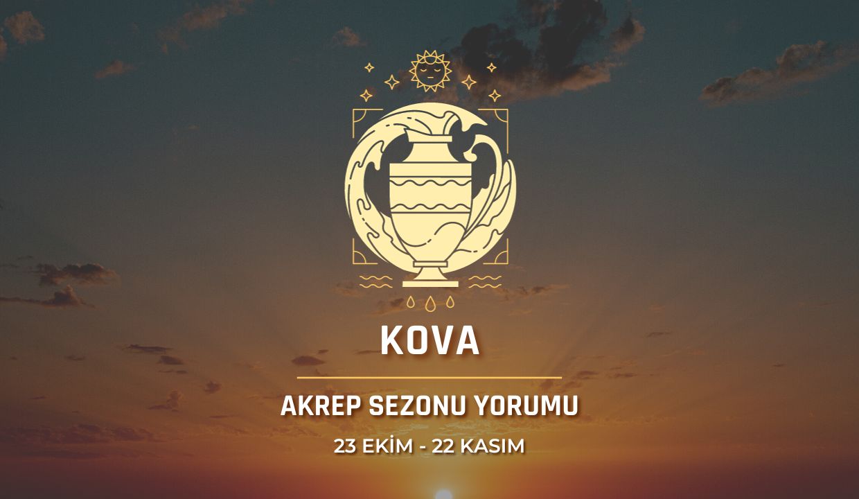 Kova Burcu - Akrep Sezonu Yorumu