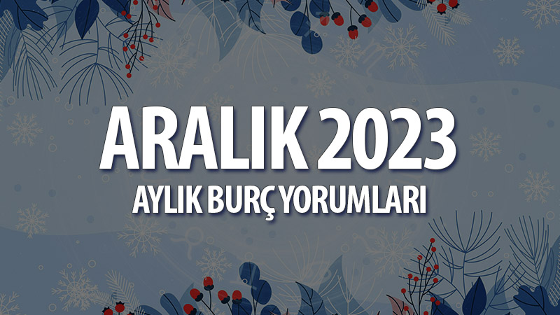 Aralık 2023 Aylık Burç Yorumları