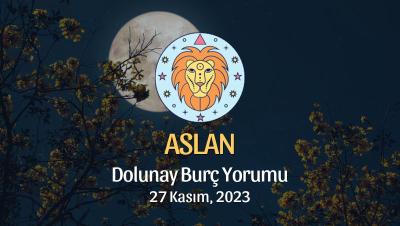 Aslan Burcu - Dolunay Burç Yorumu, 27 Kasım 2023