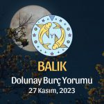 Balık Burcu - Dolunay Burç Yorumu, 27 Kasım 2023