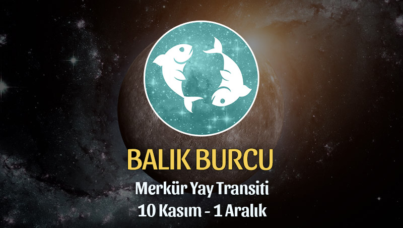 Balık Burcu - Merkür Yay Transiti Yorumu 10 Kasım 2023