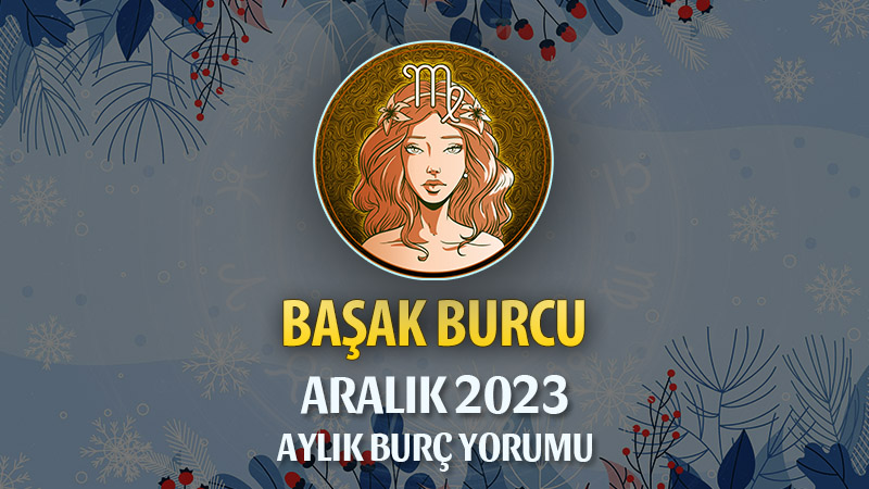 Başak Burcu Aralık 2023 Yorumu