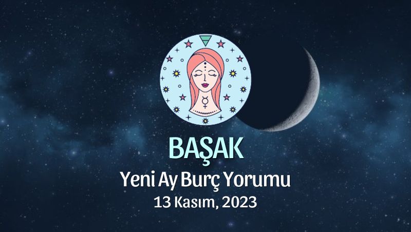 Başak Burcu - Yeni Ay Yorumu 13 Kasım 2023