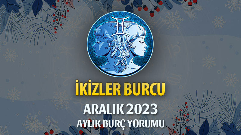 İkizler Burcu Aralık 2023 Yorumu