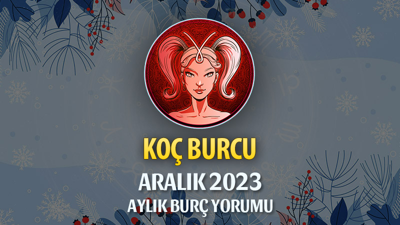 Koç Burcu Aralık 2023 Yorumu