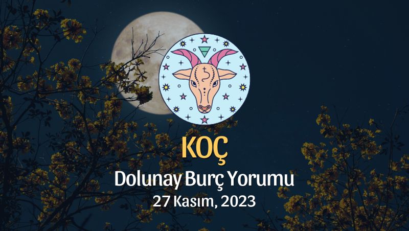 Koç Burcu - Dolunay Burç Yorumu, 27 Kasım 2023