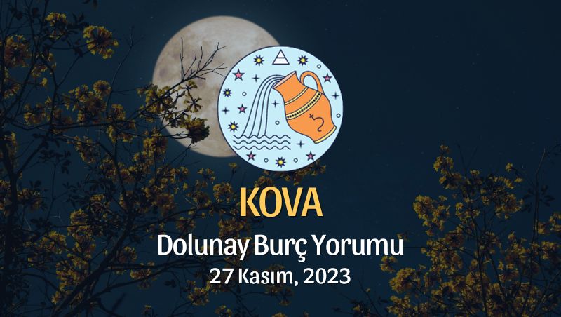 Kova Burcu - Dolunay Burç Yorumu, 27 Kasım 2023