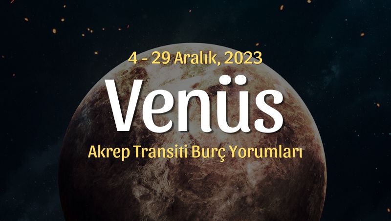 Venüs Akrep Transiti Burç Yorumları – 4 Aralık 2023