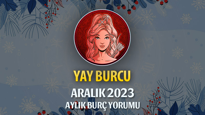 Yay Burcu Aralık 2023 Yorumu