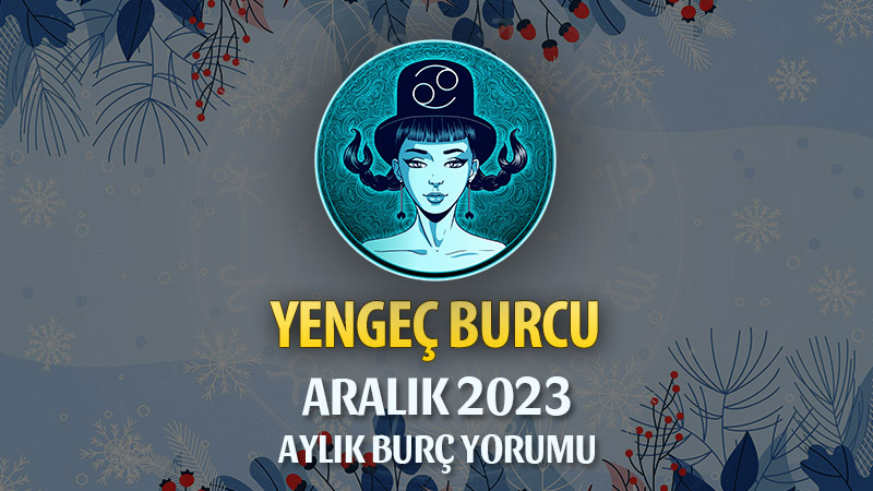 Yengeç Burcu Aralık 2023 Yorumu