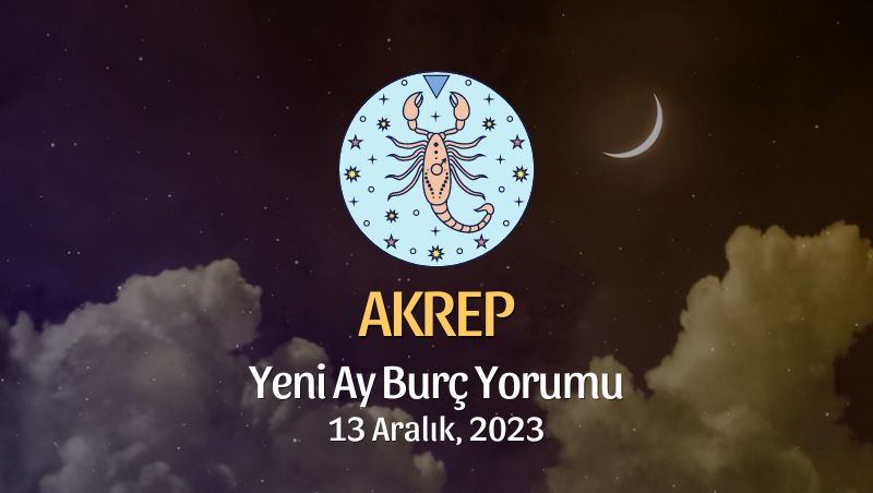 Akrep Burcu - Yeni Ay Burç Yorumu, 13 Aralık 2023