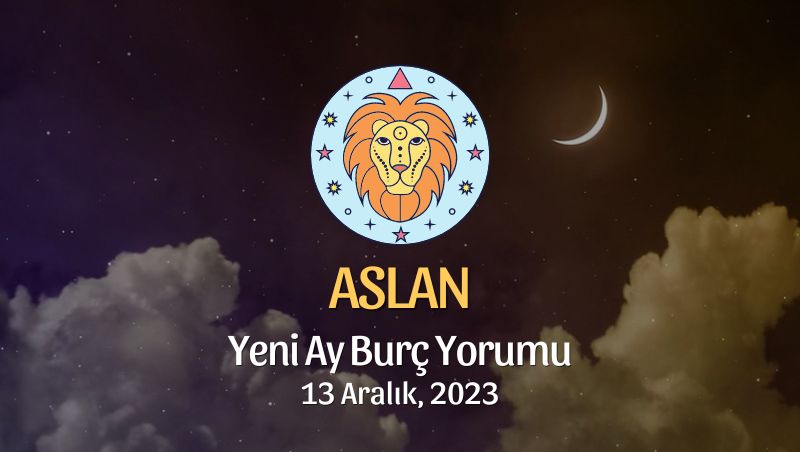 Aslan Burcu - Yeni Ay Burç Yorumu, 13 Aralık 2023
