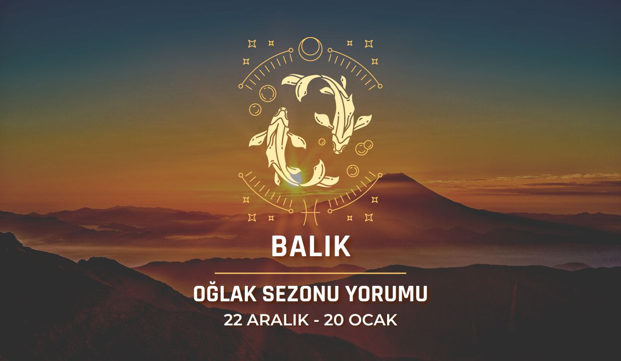 Balık Burcu - 2023 Oğlak Sezonu Yorumu