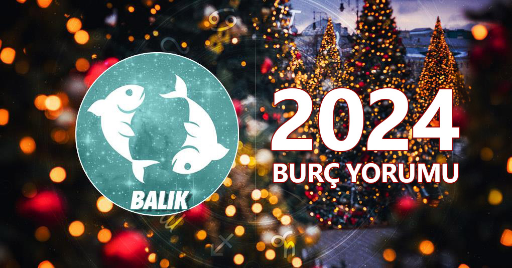 Balık Burcu 2024 Yıllık Yorum