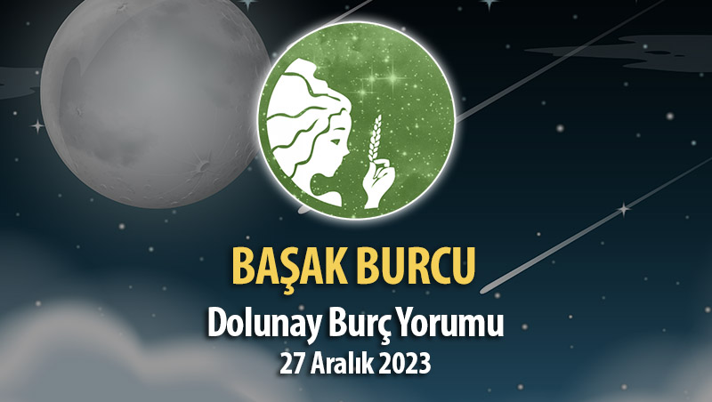 Başak Burcu - Dolunay Burç Yorumu 27 Aralık 2023