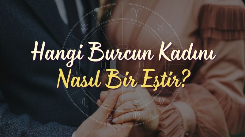 Hangi Burcun Kadını Nasıl Bir Eştir?