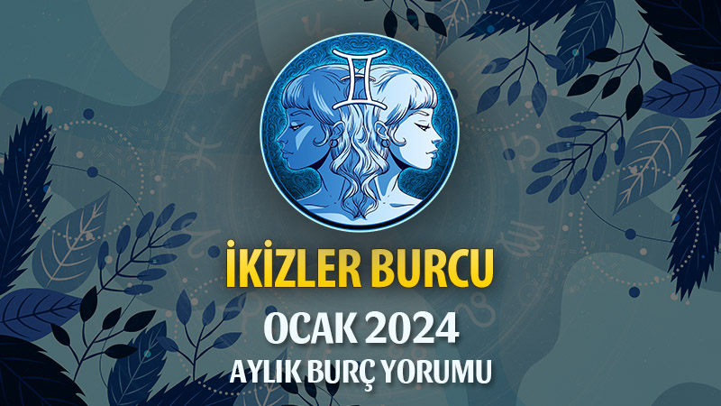 İkizler Burcu Ocak 2024 Yorumu