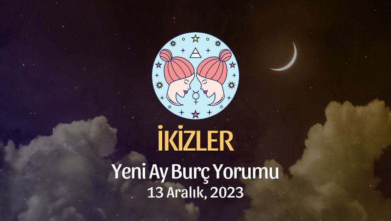 İkizler Burcu - Yeni Ay Burç Yorumu, 13 Aralık 2023