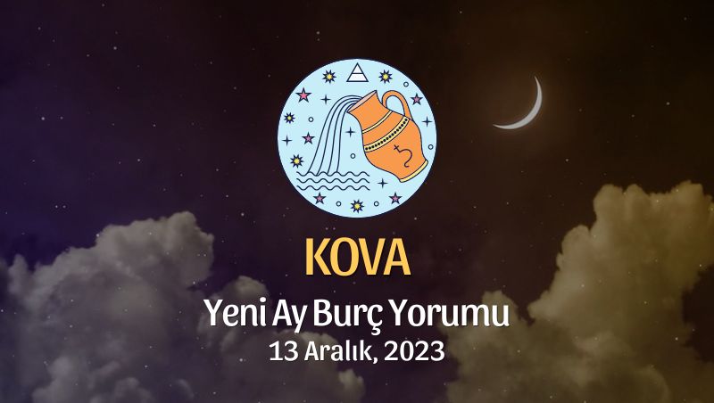 Kova Burcu - Yeni Ay Burç Yorumu, 13 Aralık 2023