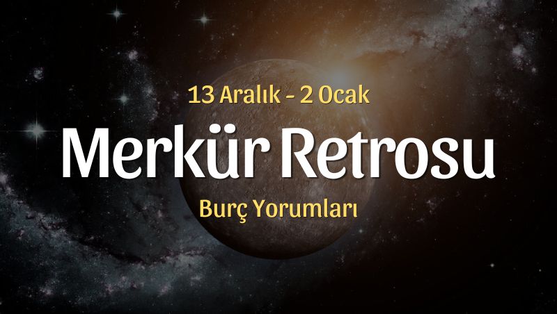 Oğlak Burcunda Merkür Retrosu Burç Yorumları – 13 Aralık 2023