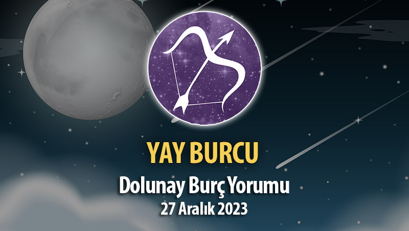 Yay Burcu - Dolunay Burç Yorumu 27 Aralık 2023
