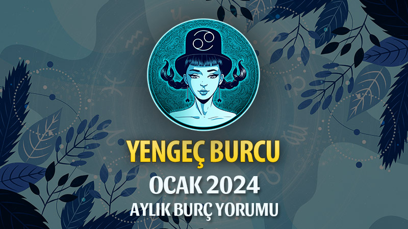 Yengeç Burcu Ocak 2024 Yorumu