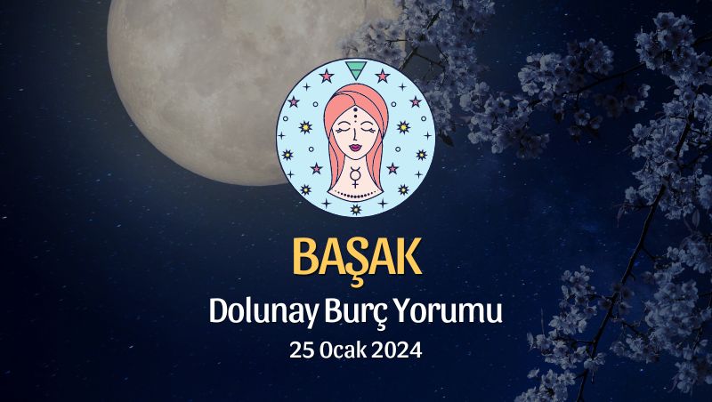 Başak Burcu - Dolunay Burç Yorumu 25 Ocak 2024