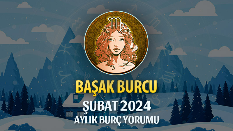 Başak Burcu Şubat 2024 Yorumu