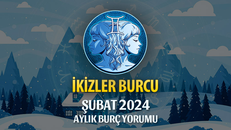 İkizler Burcu Şubat 2024 Yorumu