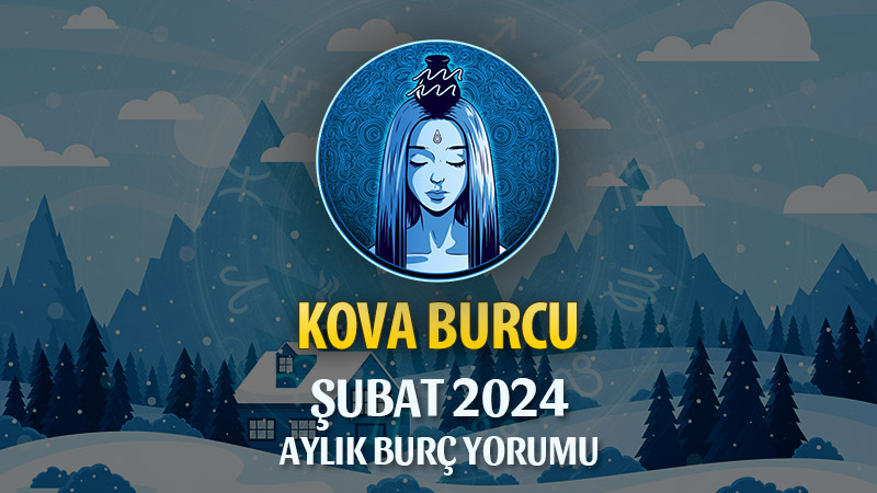 Kova Burcu Şubat 2024 Yorumu