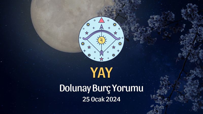 Yay Burcu - Dolunay Burç Yorumu 25 Ocak 2024