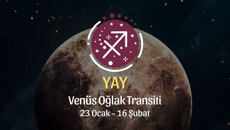 Yay Burcu - Venüs Oğlak Transiti Yorumu 23 Ocak - 18 Şubat 2024