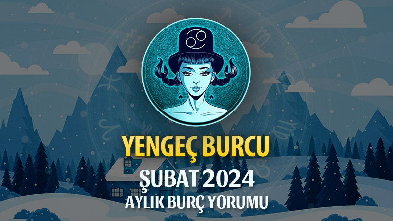 Yengeç Burcu Şubat 2024 Yorumu